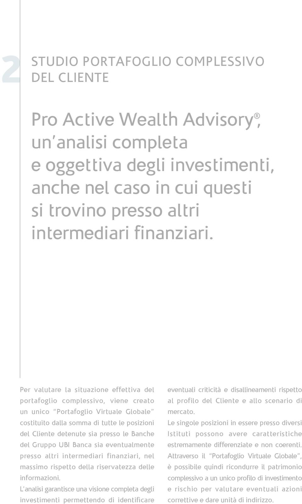 Per valutare la situazione effettiva del portafoglio complessivo, viene creato un unico Portafoglio Virtuale Globale costituito dalla somma di tutte le posizioni del Cliente detenute sia presso le