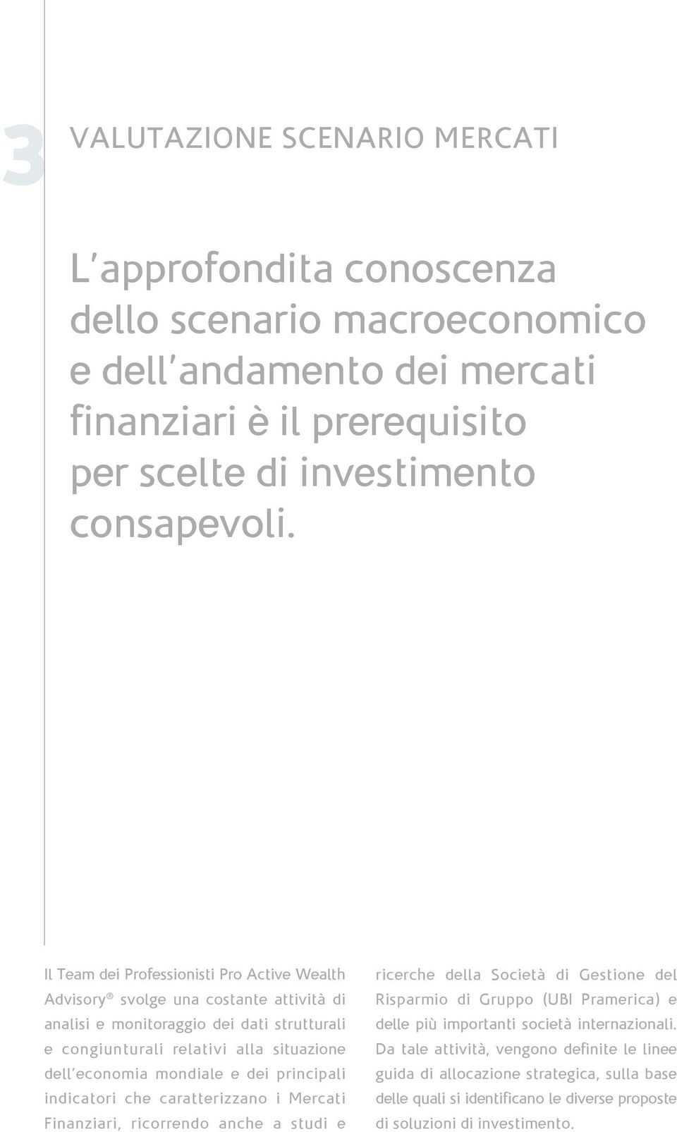 mondiale e dei principali indicatori che caratterizzano i Mercati Finanziari, ricorrendo anche a studi e ricerche della Società di Gestione del Risparmio di Gruppo (UBI Pramerica) e delle