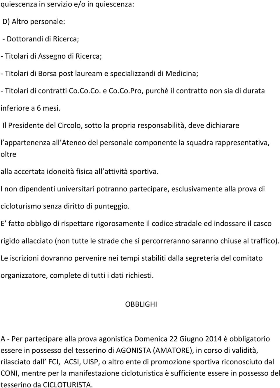 Il Presidente del Circolo, sotto la propria responsabilità, deve dichiarare l appartenenza all Ateneo del personale componente la squadra rappresentativa, oltre alla accertata idoneità fisica all