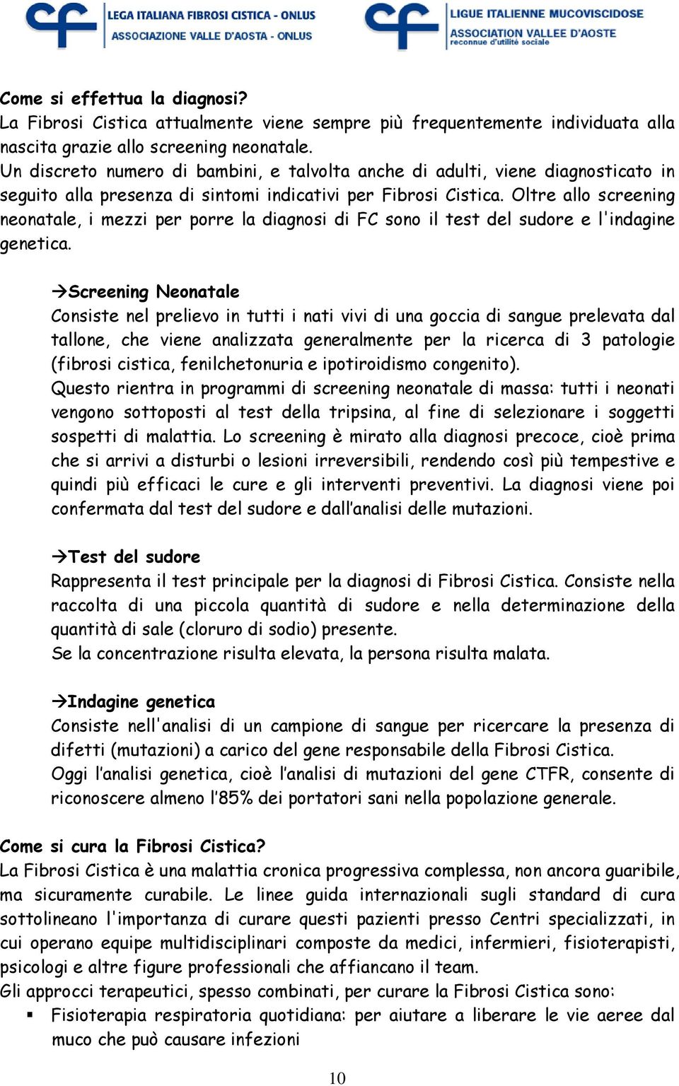 Oltre allo screening neonatale, i mezzi per porre la diagnosi di FC sono il test del sudore e l'indagine genetica.