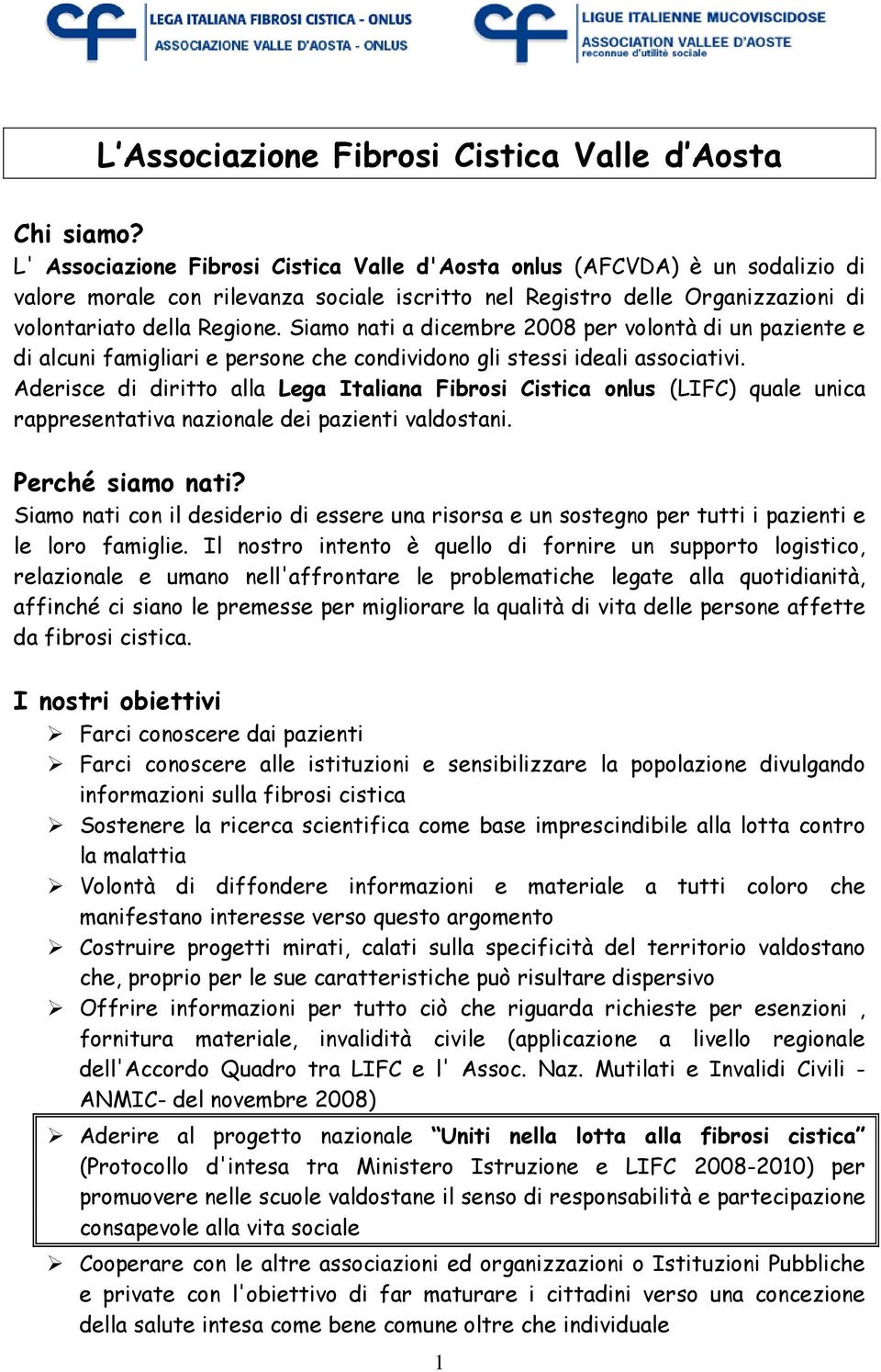 Siamo nati a dicembre 2008 per volontà di un paziente e di alcuni famigliari e persone che condividono gli stessi ideali associativi.