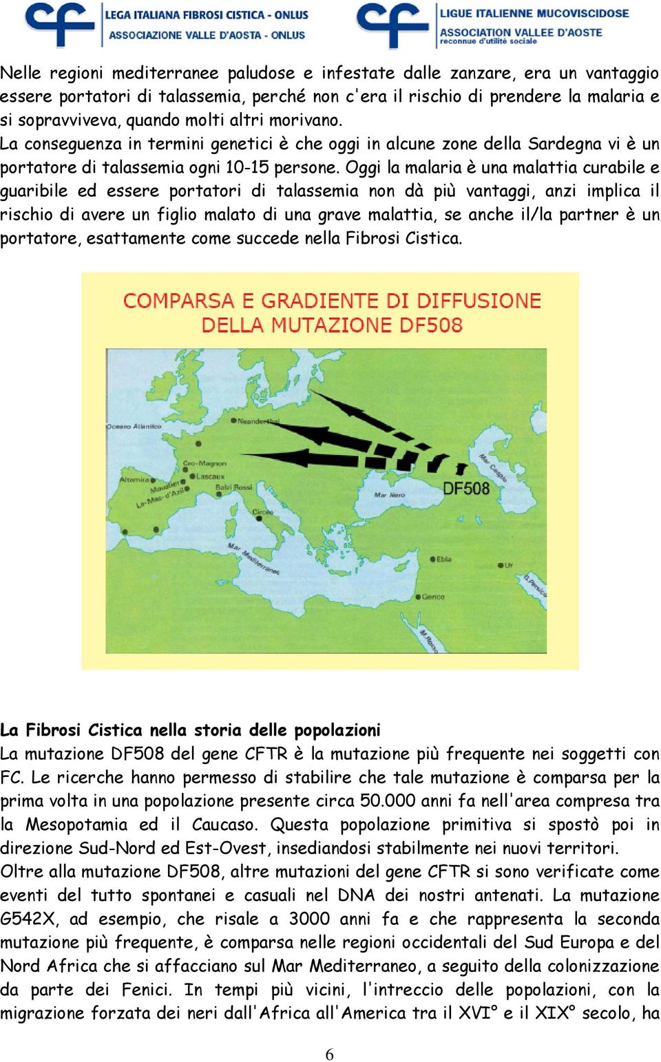 Oggi la malaria è una malattia curabile e guaribile ed essere portatori di talassemia non dà più vantaggi, anzi implica il rischio di avere un figlio malato di una grave malattia, se anche il/la