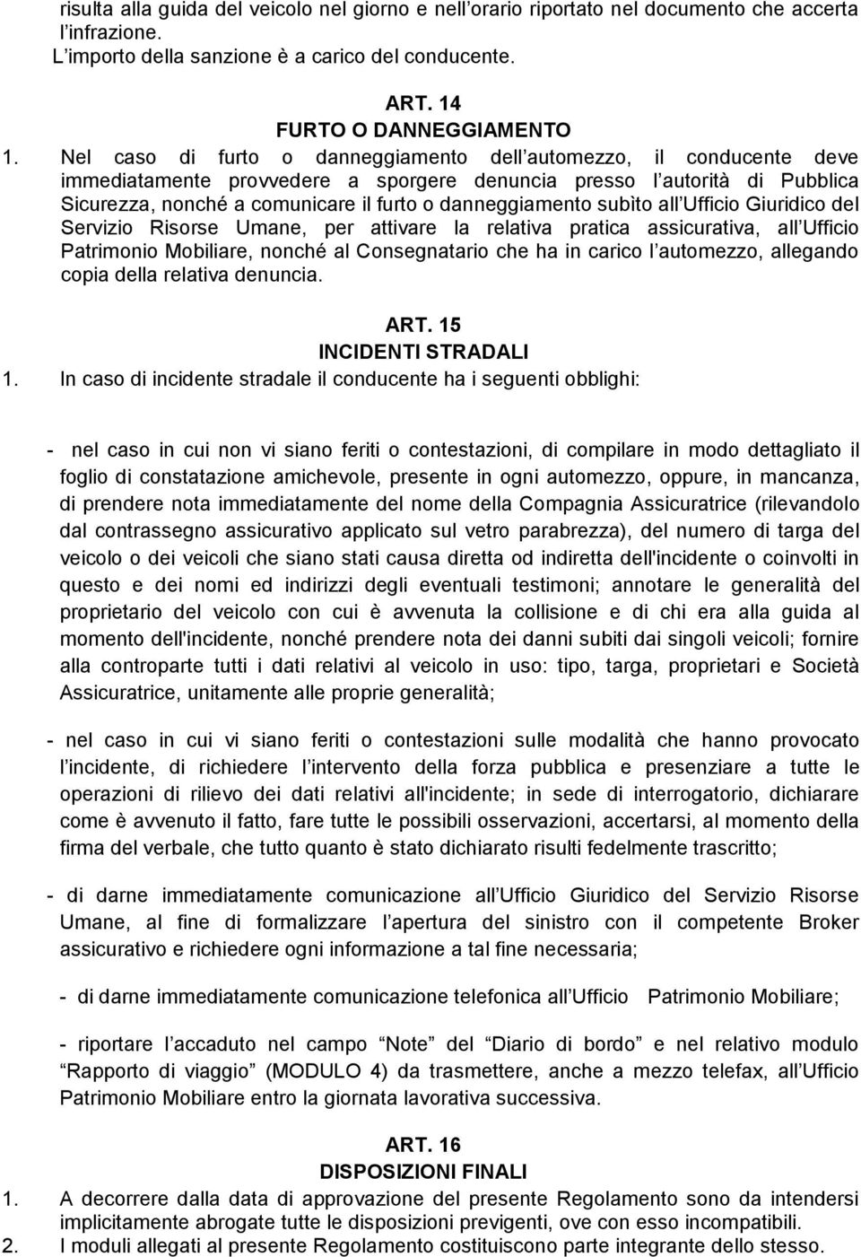 danneggiamento subìto all Ufficio Giuridico del Servizio Risorse Umane, per attivare la relativa pratica assicurativa, all Ufficio Patrimonio Mobiliare, nonché al Consegnatario che ha in carico l