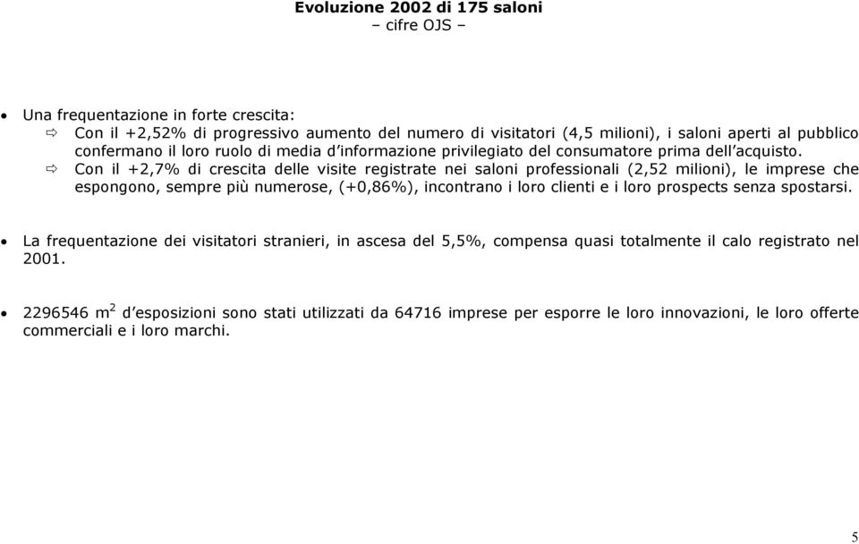 Con il +2,7% di crescita delle visite registrate nei saloni professionali (2,52 milioni), le imprese che espongono, sempre più numerose, (+0,86%), incontrano i loro clienti e i loro