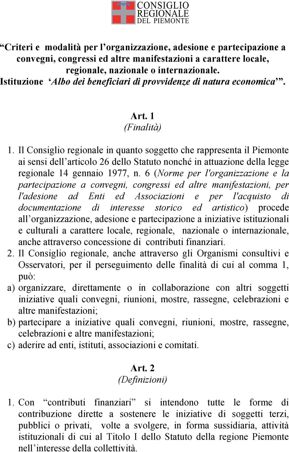 Il Consiglio regionale in quanto soggetto che rappresenta il Piemonte ai sensi dell articolo 26 dello Statuto nonché in attuazione della legge regionale 14 gennaio 1977, n.