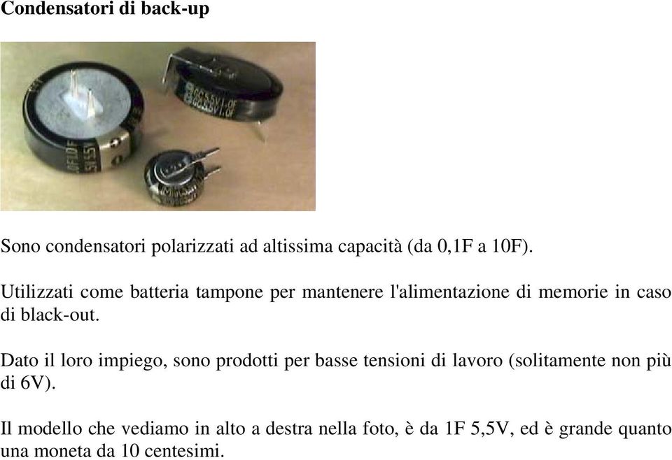 Dato il loro impiego, sono prodotti per basse tensioni di lavoro (solitamente non più di 6V).