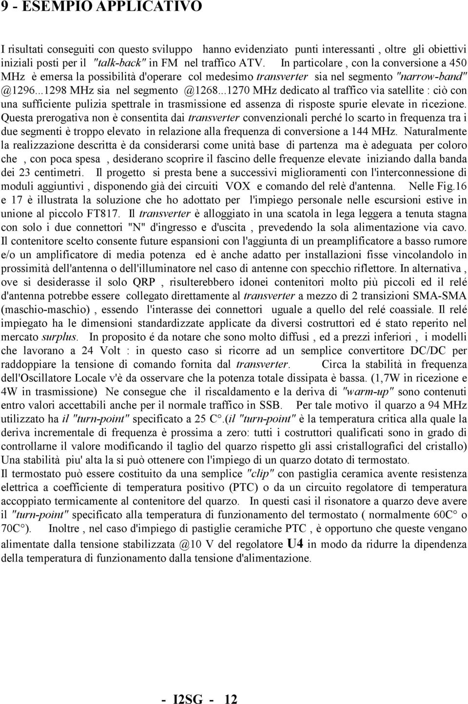 ..1270 MHz dedicato al traffico via satellite : ciò con una sufficiente pulizia spettrale in trasmissione ed assenza di risposte spurie elevate in ricezione.