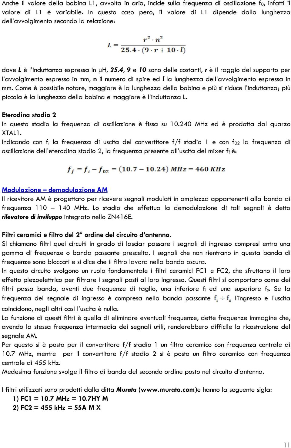 4, 9 e 10 sono delle costanti, r è il raggio del supporto per l avvolgimento espresso in mm, n il numero di spire ed l la lunghezza dell avvolgimento espressa in mm.