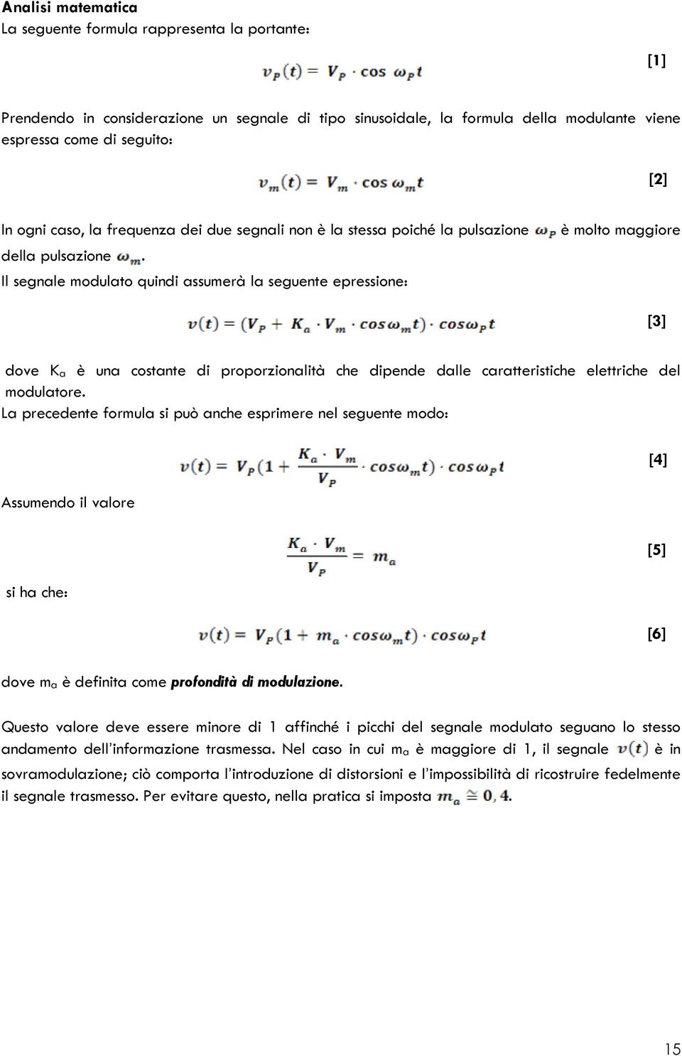 Il segnale modulato quindi assumerà la seguente epressione: è molto maggiore [3] dove Ka è una costante di proporzionalità che dipende dalle caratteristiche elettriche del modulatore.
