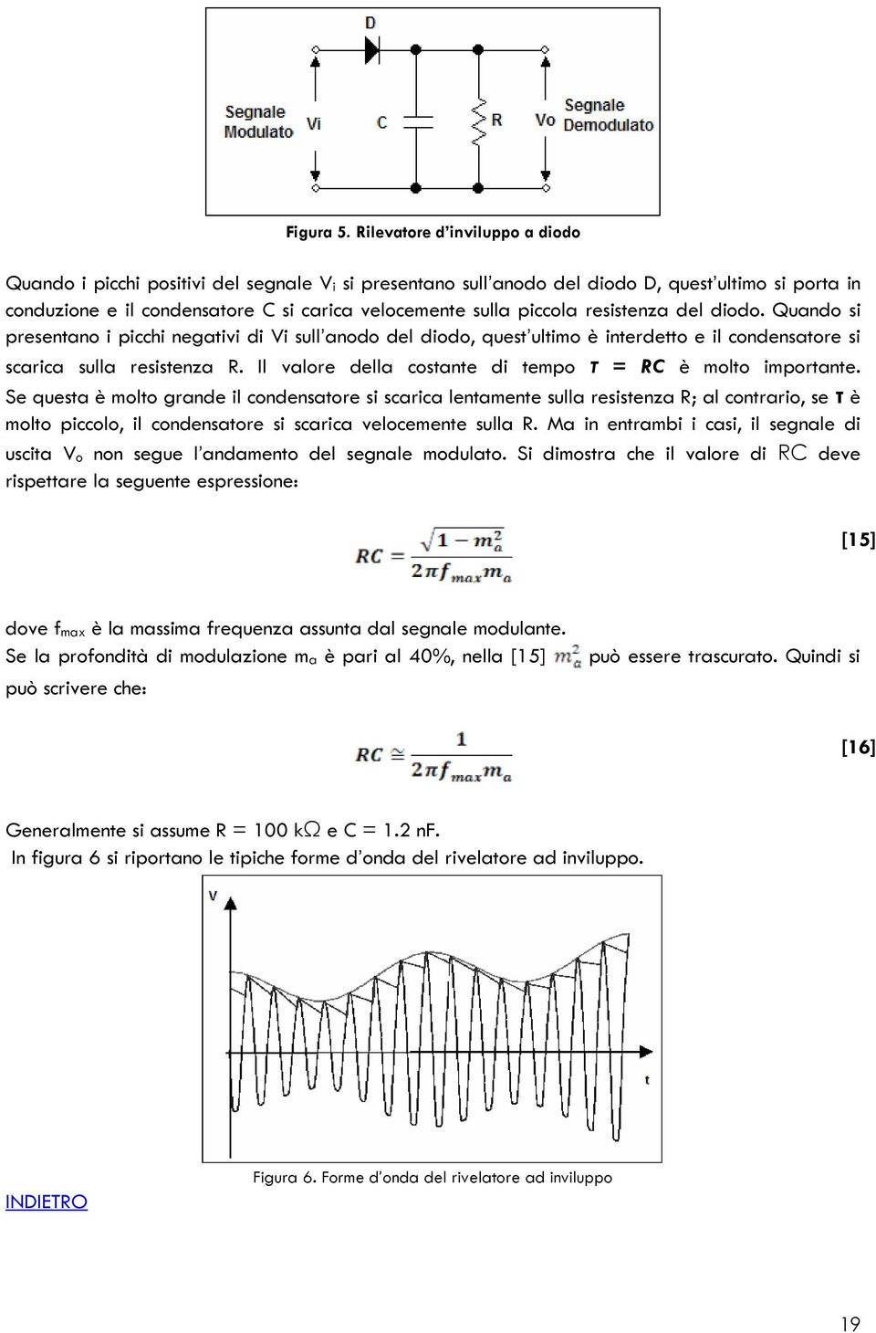 piccola resistenza del diodo. Quando si presentano i picchi negativi di Vi sull anodo del diodo, quest ultimo è interdetto e il condensatore si scarica sulla resistenza R.