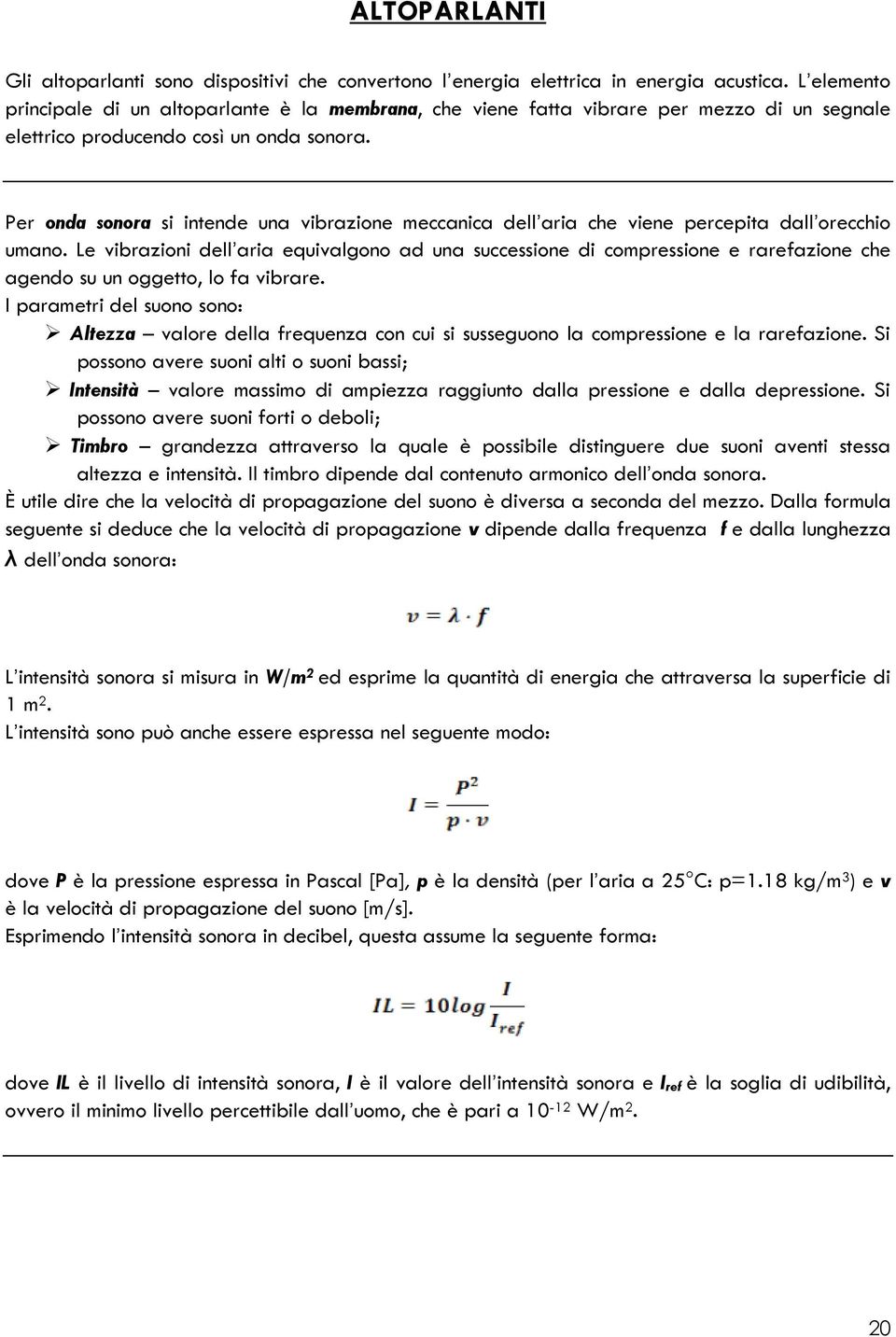 Per onda sonora si intende una vibrazione meccanica dell aria che viene percepita dall orecchio umano.