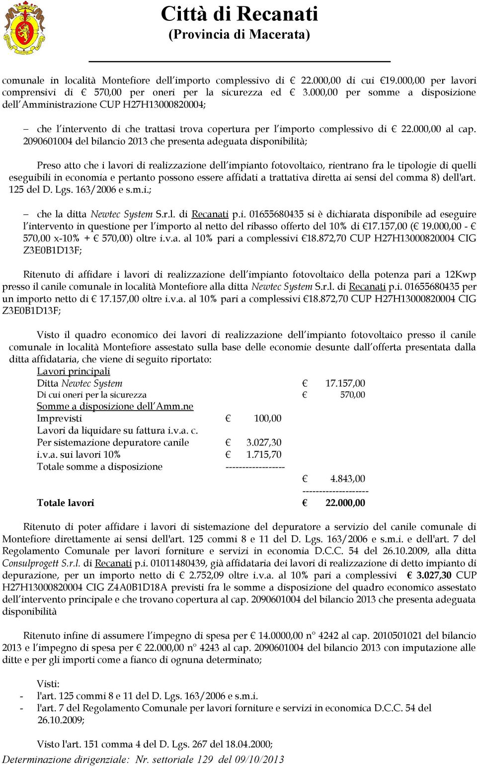 2090601004 del bilancio 2013 che presenta adeguata disponibilità; Preso atto che i lavori di realizzazione dell impianto fotovoltaico, rientrano fra le tipologie di quelli eseguibili in economia e