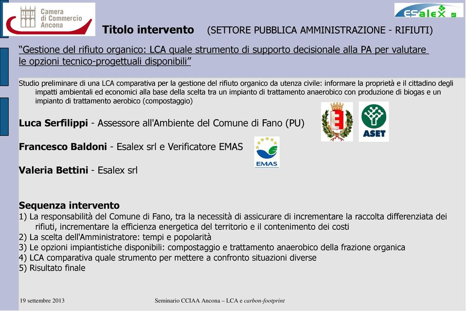 della scelta tra un impianto di trattamento anaerobico con produzione di biogas e un impianto di trattamento aerobico (compostaggio) Luca Serfilippi - Assessore all'ambiente del Comune di Fano (PU)