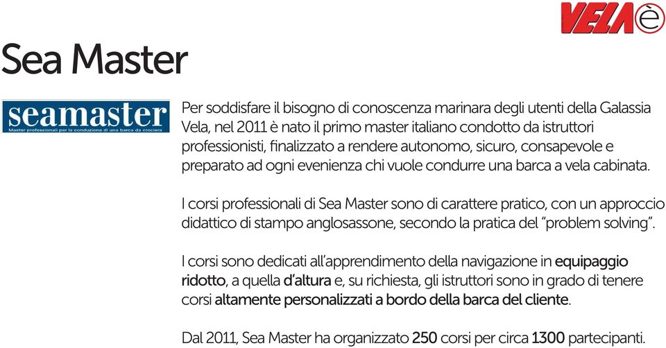 I corsi professionali di Sea Master sono di carattere pratico, con un approccio didattico di stampo anglosassone, secondo la pratica del problem solving.