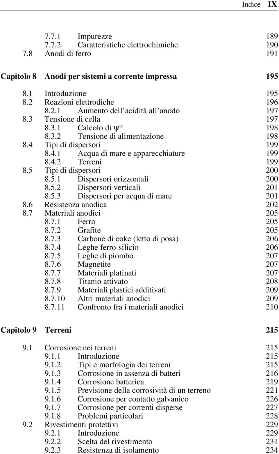 4.2 Terreni 199 8.5 Tipi di dispersori 200 8.5.1 Dispersori orizzontali 200 8.5.2 Dispersori verticali 201 8.5.3 Dispersori per acqua di mare 201 8.6 Resistenza anodica 202 8.
