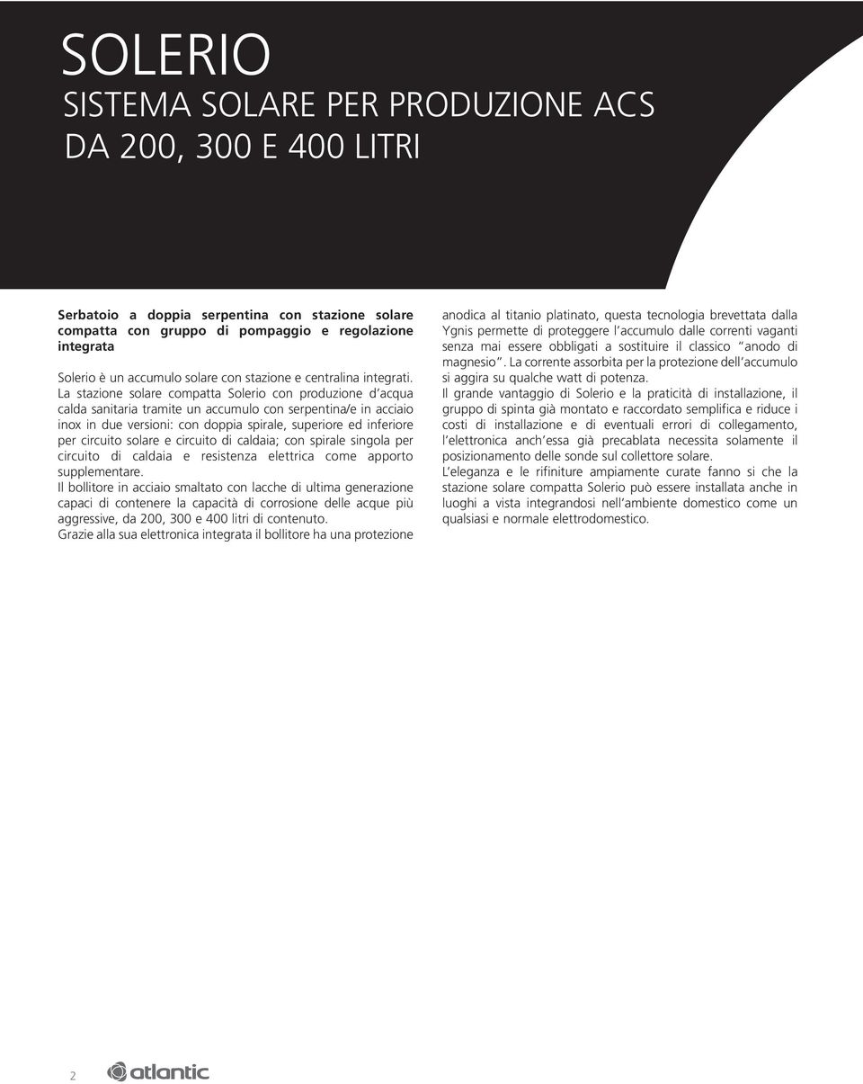 circuito solare e circuito di caldaia; con spirale singola per circuito di caldaia e resistenza elettrica come apporto supplementare.