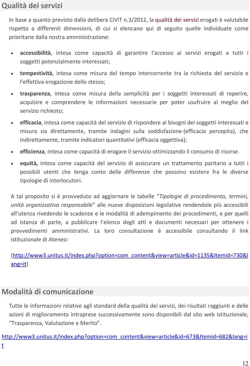 accessibilità, intesa come capacità di garantire l'accesso ai servizi erogati a tutti i soggetti potenzialmente interessati; tempestività, intesa come misura del tempo intercorrente tra la richiesta