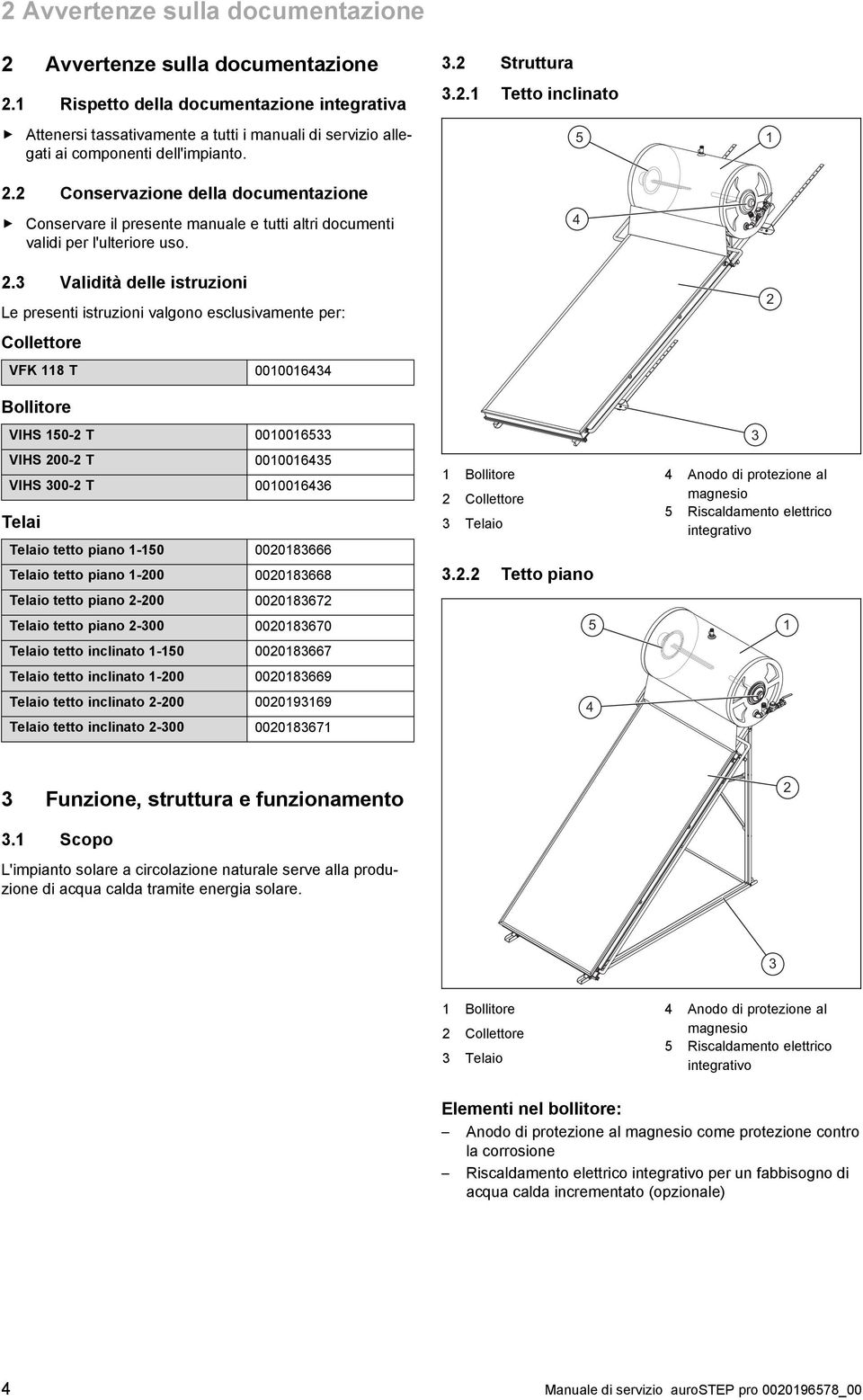 2 Conservazione della documentazione Conservare il presente manuale e tutti altri documenti validi per l'ulteriore uso. 4 2.