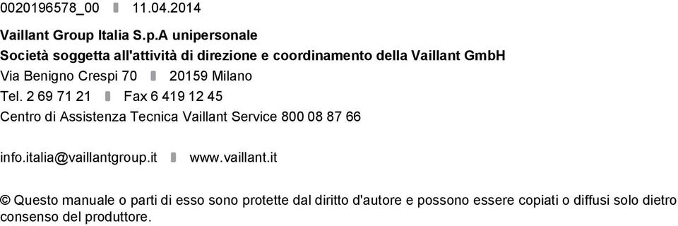 A unipersonale Società soggetta all'attività di direzione e coordinamento della Vaillant GmbH Via Benigno Crespi