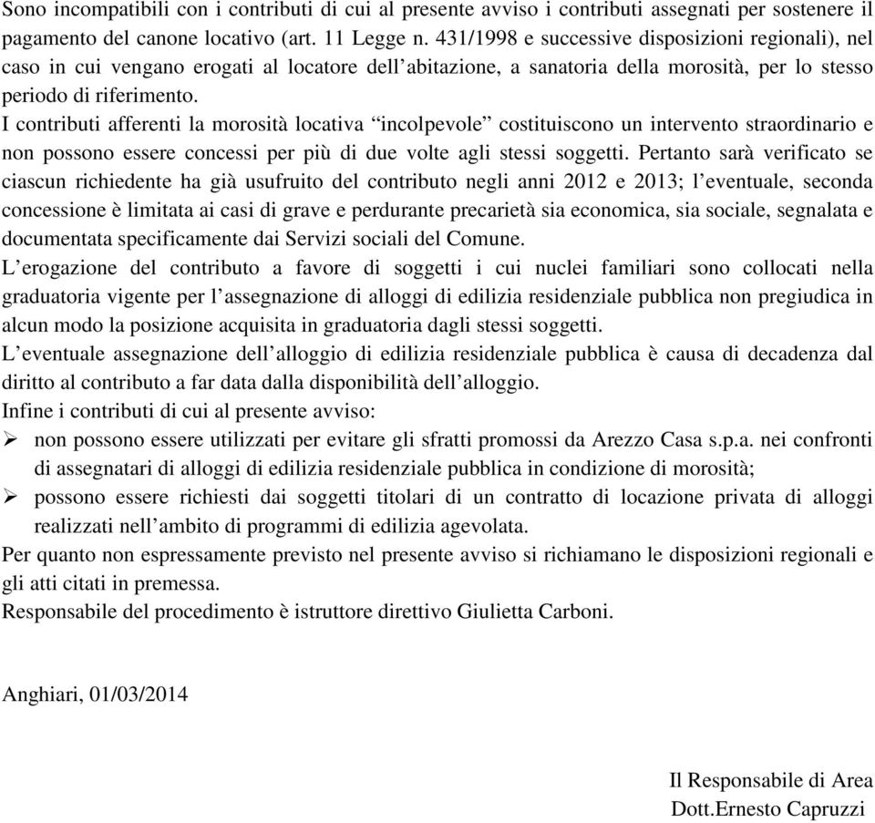 I contributi afferenti la morosità locativa incolpevole costituiscono un intervento straordinario e non possono essere concessi per più di due volte agli stessi soggetti.