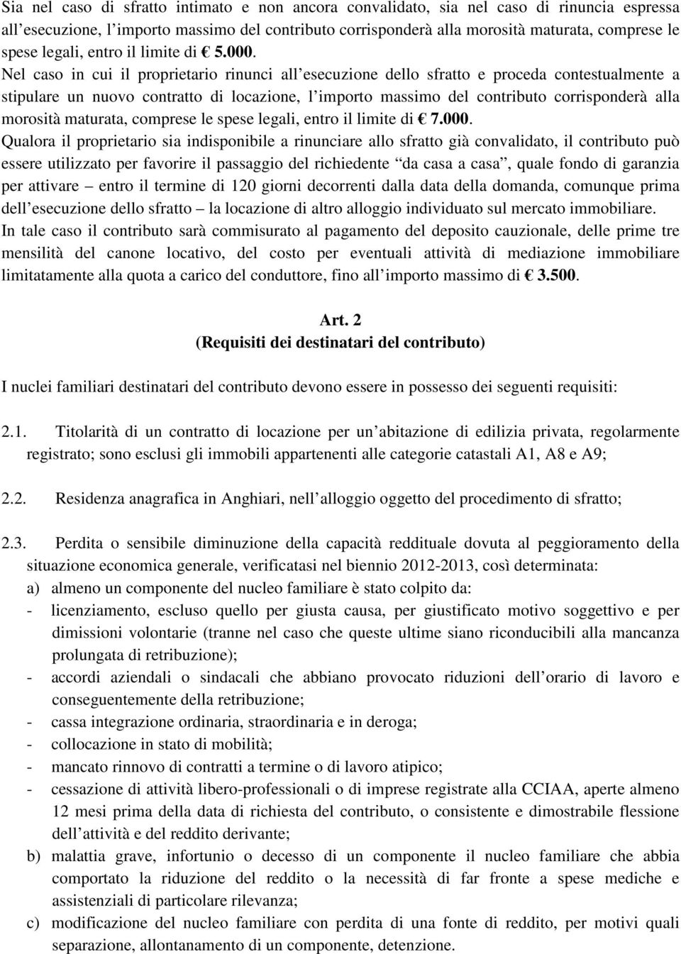 Nel caso in cui il proprietario rinunci all esecuzione dello sfratto e proceda contestualmente a stipulare un nuovo contratto di locazione, l importo massimo del contributo corrisponderà alla