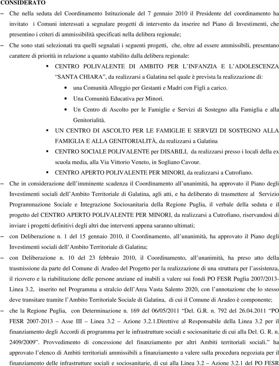 ammissibili, presentano carattere di priorità in relazione a quanto stabilito dalla delibera regionale: CENTRO POLIVALENTE DI AMBITO PER L INFANZIA E L ADOLESCENZA SANTA CHIARA, da realizzarsi a