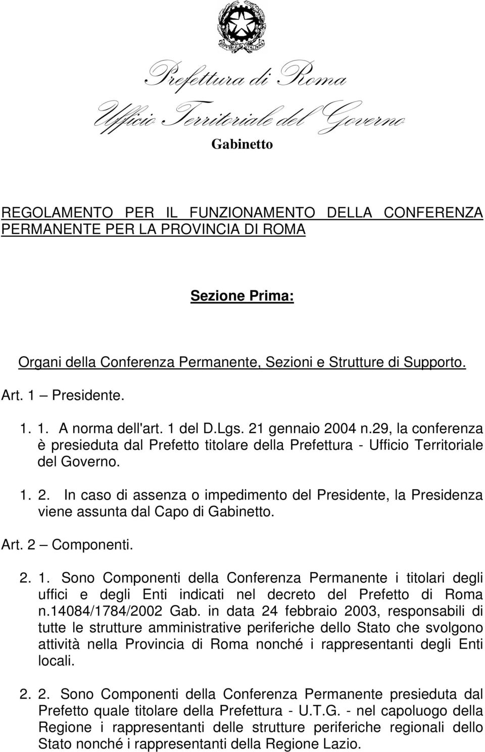 Art. 2 Componenti. 2. 1. Sono Componenti della Conferenza Permanente i titolari degli uffici e degli Enti indicati nel decreto del Prefetto di Roma n.14084/1784/2002 Gab.