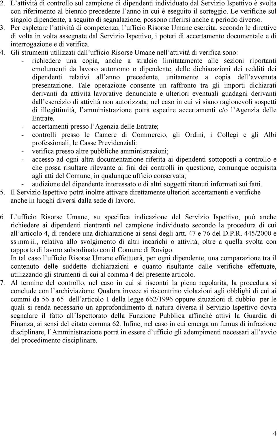 Per espletare l attività di competenza, l ufficio Risorse Umane esercita, secondo le direttive di volta in volta assegnate dal Servizio Ispettivo, i poteri di accertamento documentale e di