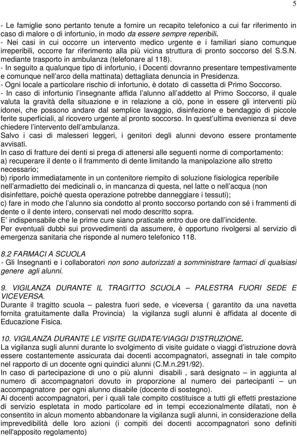 - In seguito a qualunque tipo di infortunio, i Docenti dovranno presentare tempestivamente e comunque nell arco della mattinata) dettagliata denuncia in Presidenza.