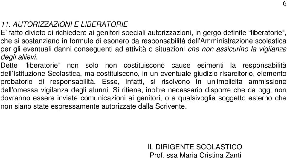 Dette liberatorie non solo non costituiscono cause esimenti la responsabilità dell Istituzione Scolastica, ma costituiscono, in un eventuale giudizio risarcitorio, elemento probatorio di