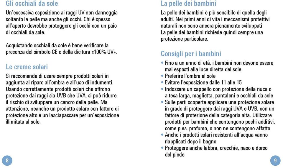 Le creme solari Si raccomanda di usare sempre prodotti solari in aggiunta al riparo all ombra e all uso di indumenti.