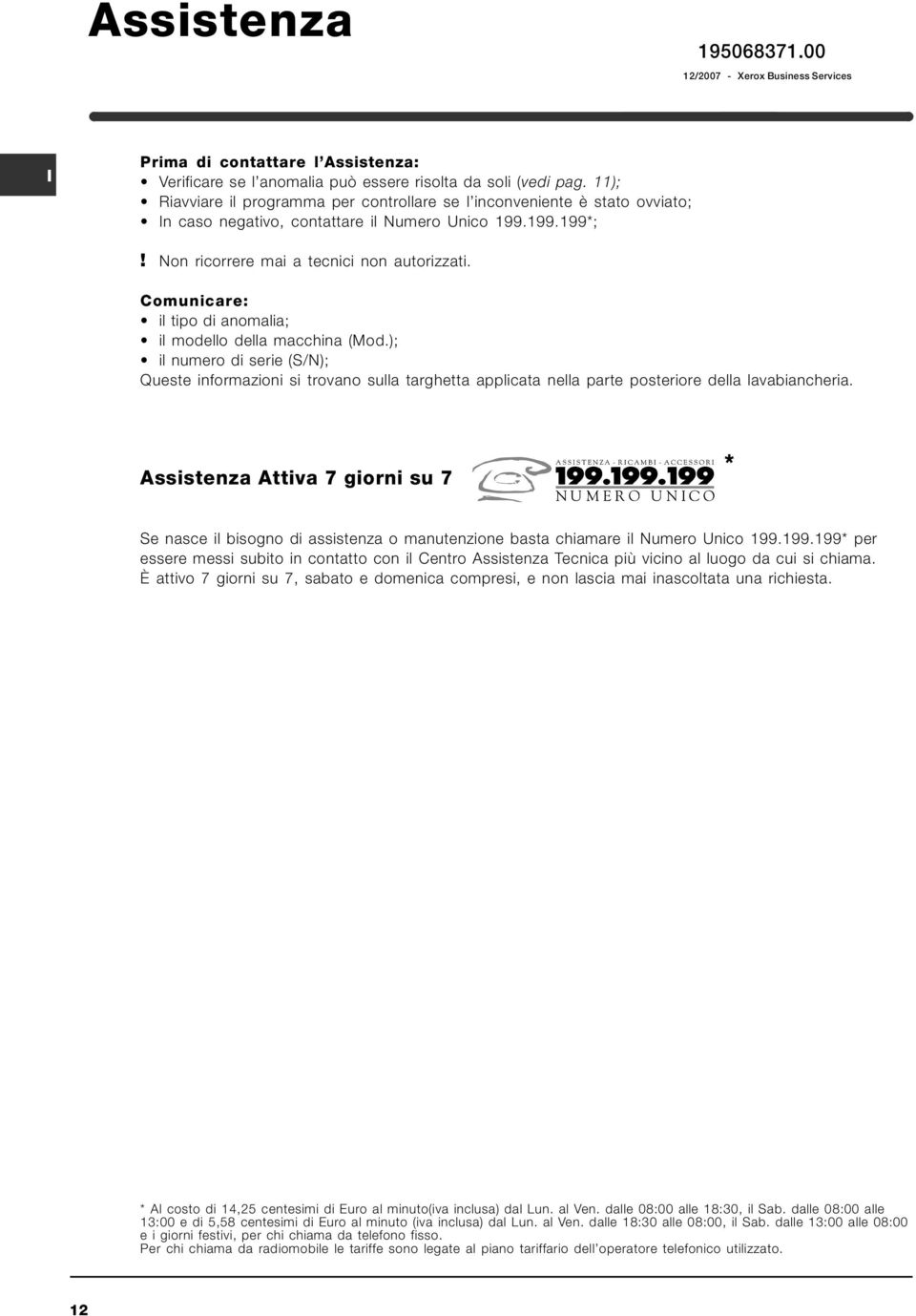 Comunicare: il tipo di anomalia; il modello della macchina (Mod.); il numero di serie (S/N); Queste informazioni si trovano sulla targhetta applicata nella parte posteriore della lavabiancheria.