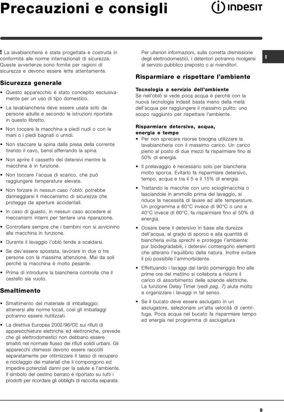 La lavabiancheria deve essere usata solo da persone adulte e secondo le istruzioni riportate in questo libretto. Non toccare la macchina a piedi nudi o con le mani o i piedi bagnati o umidi.