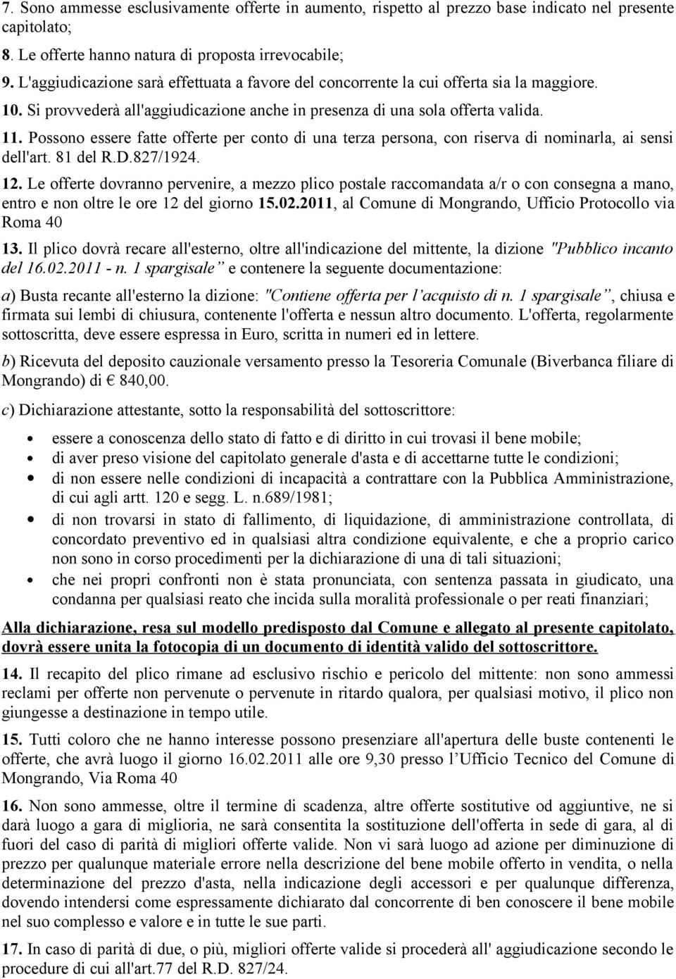 Possono essere fatte offerte per conto di una terza persona, con riserva di nominarla, ai sensi dell'art. 81 del R.D.827/1924. 12.