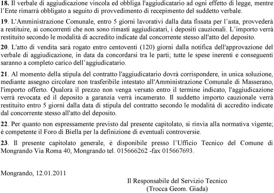 L importo verrà restituito secondo le modalità di accredito indicate dal concorrente stesso all'atto del deposito. 20.