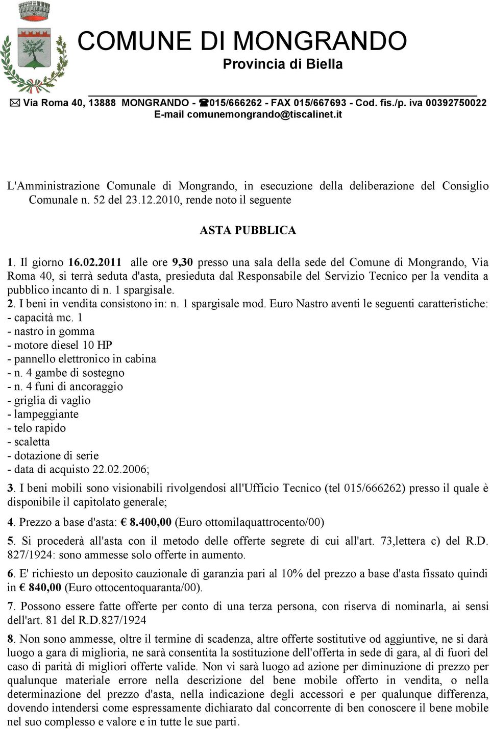 2011 alle ore 9,30 presso una sala della sede del Comune di Mongrando, Via Roma 40, si terrà seduta d'asta, presieduta dal Responsabile del Servizio Tecnico per la vendita a pubblico incanto di n.