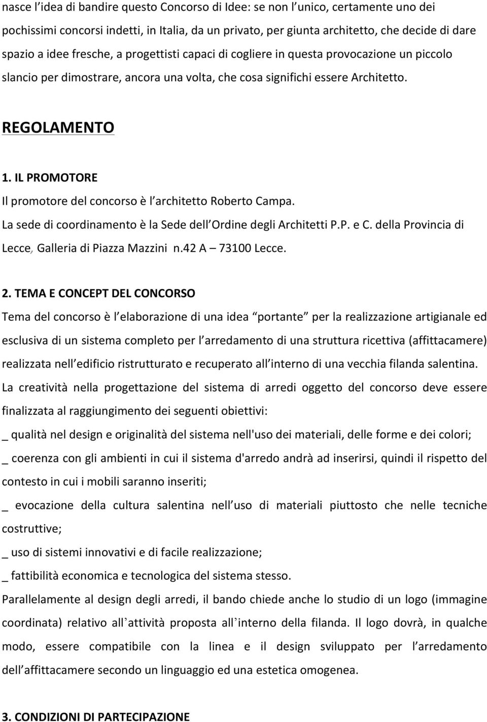 IL PROMOTORE Il promotore del concorso è l architetto Roberto Campa. La sede di coordinamento è la Sede dell Ordine degli Architetti P.P. e C. della Provincia di Lecce, Galleria di Piazza Mazzini n.