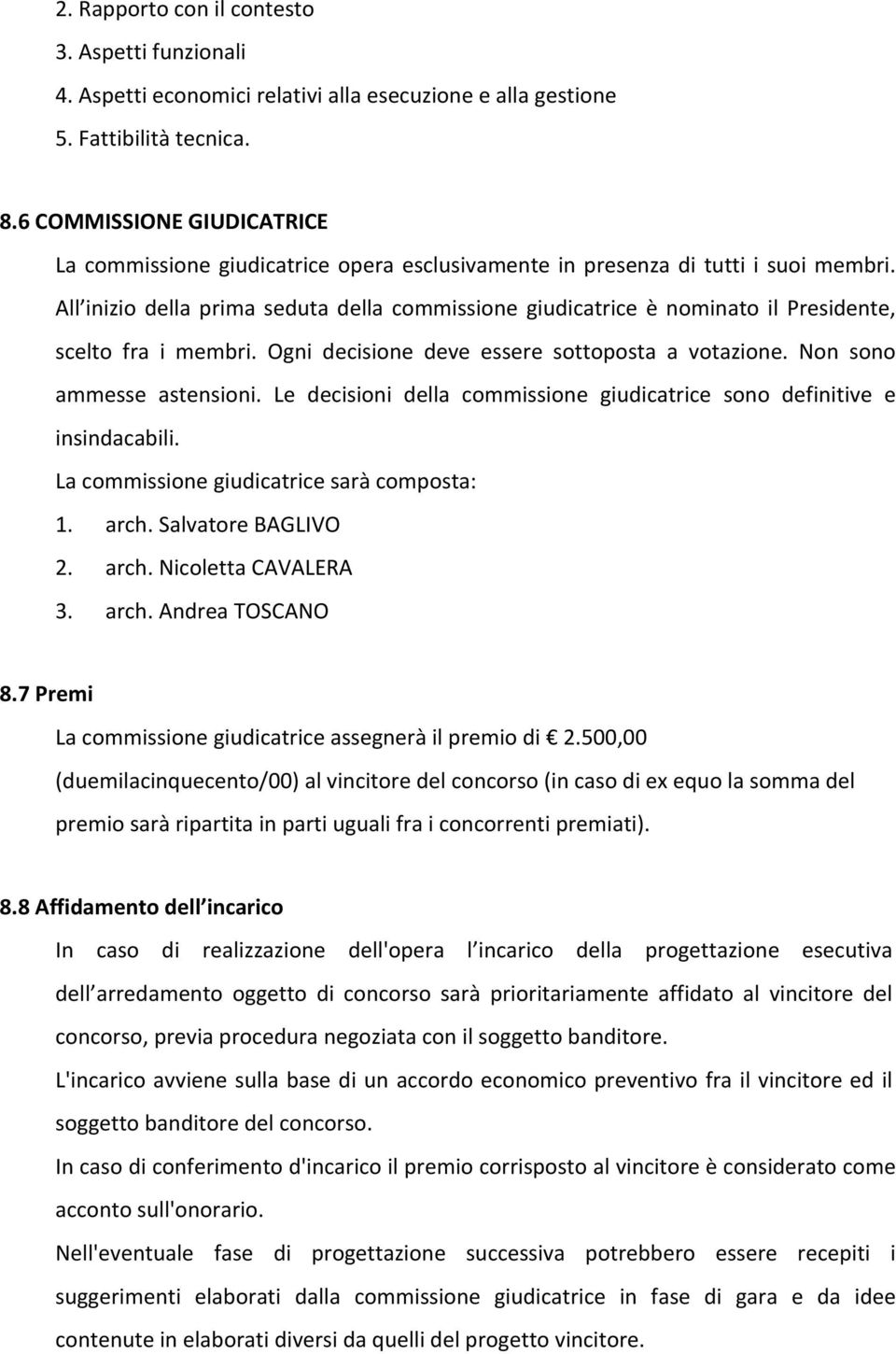 All inizio della prima seduta della commissione giudicatrice è nominato il Presidente, scelto fra i membri. Ogni decisione deve essere sottoposta a votazione. Non sono ammesse astensioni.