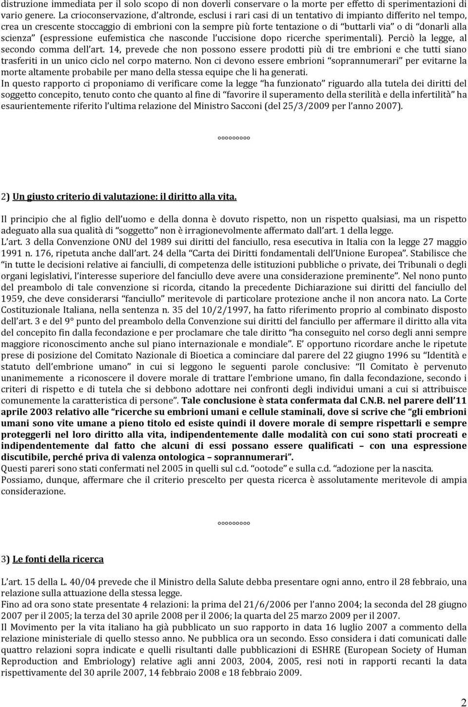 di donarli alla scienza (espressione eufemistica che nasconde l uccisione dopo ricerche sperimentali). Perciò la legge, al secondo comma dell art.