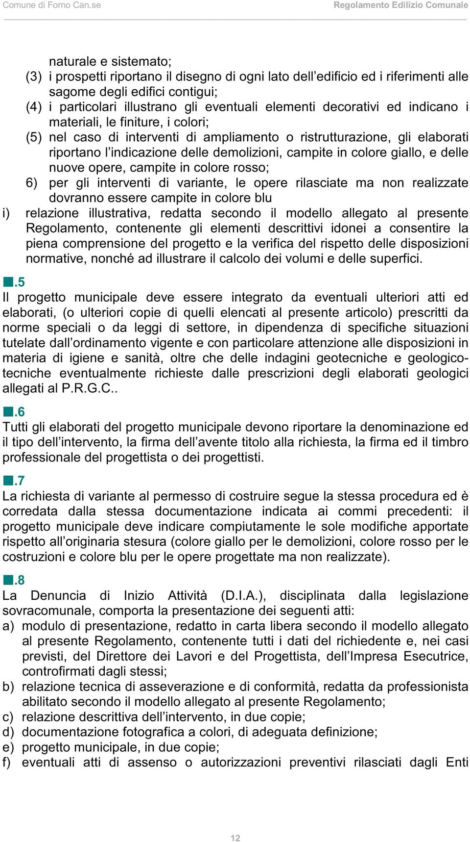 giallo, e delle nuove opere, campite in colore rosso; 6) per gli interventi di variante, le opere rilasciate ma non realizzate dovranno essere campite in colore blu i) relazione illustrativa, redatta