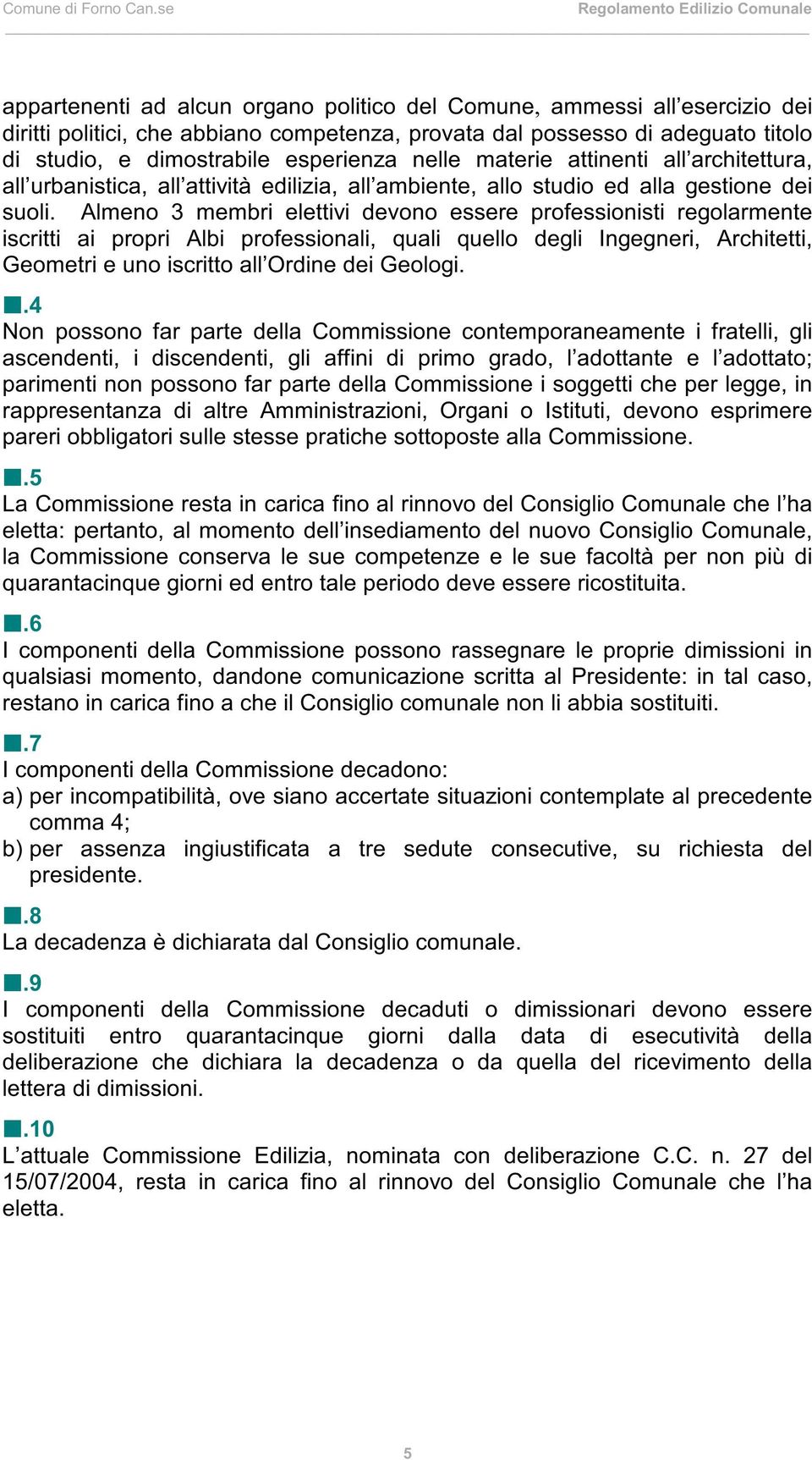 Almeno 3 membri elettivi devono essere professionisti regolarmente iscritti ai propri Albi professionali, quali quello degli Ingegneri, Architetti, Geometri e uno iscritto all Ordine dei Geologi.