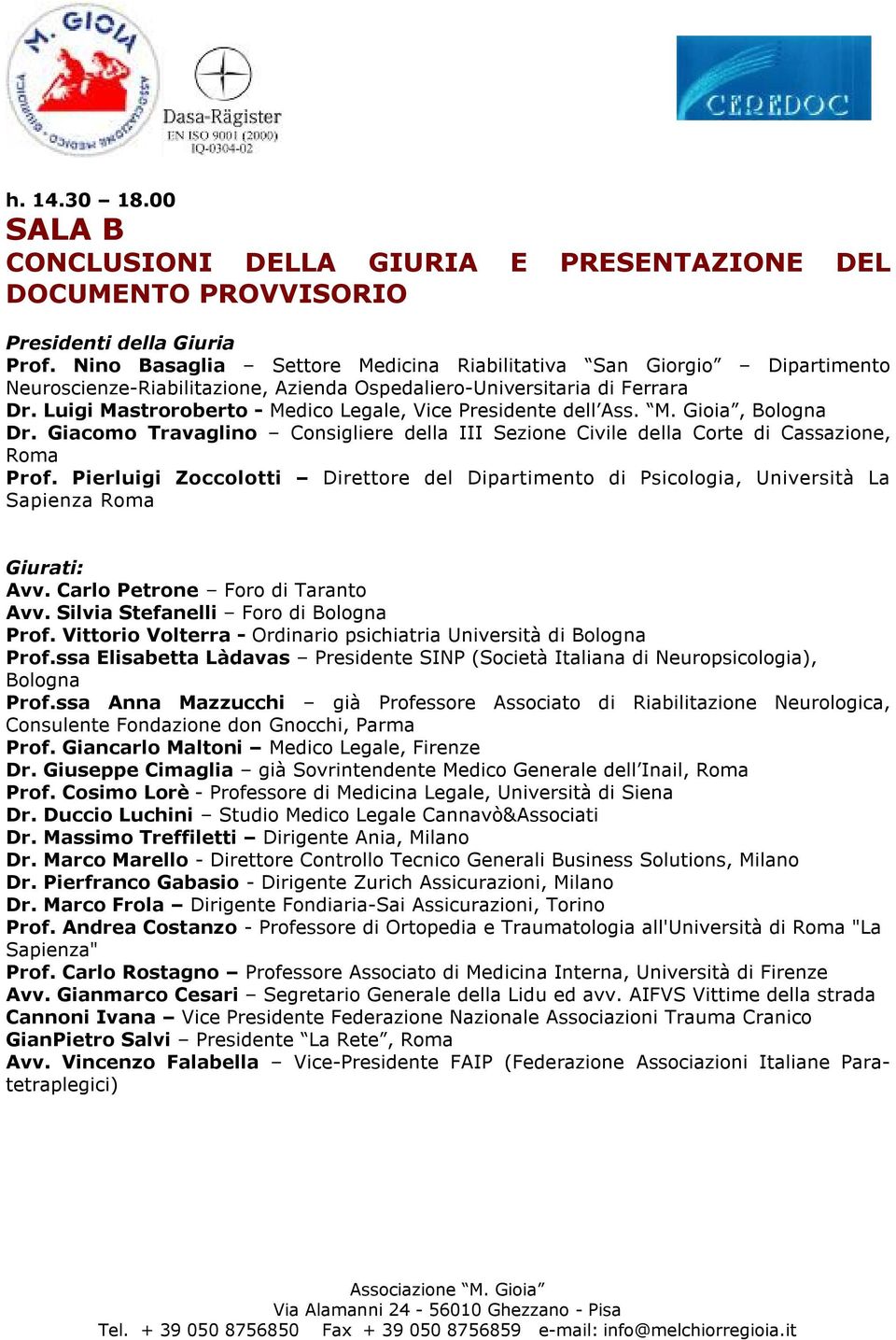 Luigi Mastroroberto - Medico Legale, Vice Presidente dell Ass. M. Gioia, Bologna Dr. Giacomo Travaglino Consigliere della III Sezione Civile della Corte di Cassazione, Roma Prof.