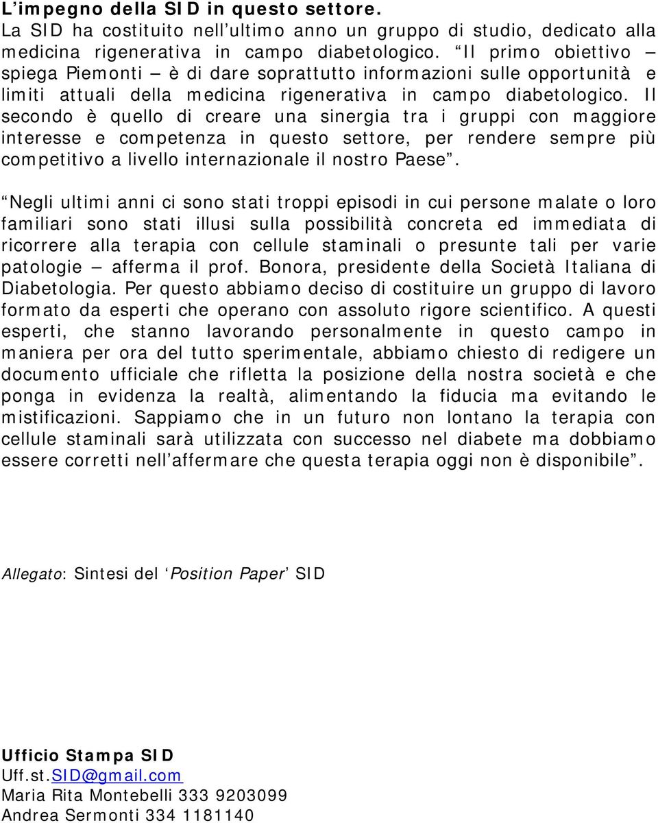 Il secondo è quello di creare una sinergia tra i gruppi con maggiore interesse e competenza in questo settore, per rendere sempre più competitivo a livello internazionale il nostro Paese.