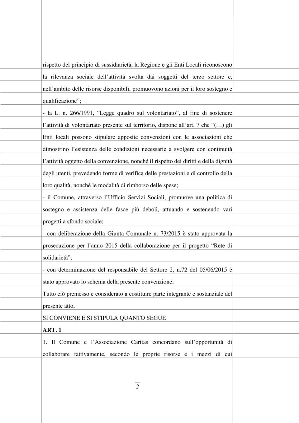 7 che ( ) gli Enti locali possono stipulare apposite convenzioni con le associazioni che dimostrino l esistenza delle condizioni necessarie a svolgere con continuità l attività oggetto della