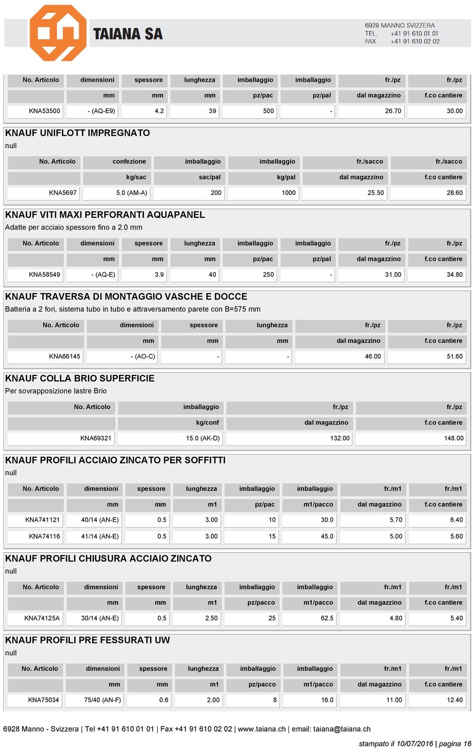 Articolo dimensioni spessore lunghezza imballaggio imballaggio fr./pz fr./pz KNA58549 - (AQ-E) 3.9 40 250-31.00 34.