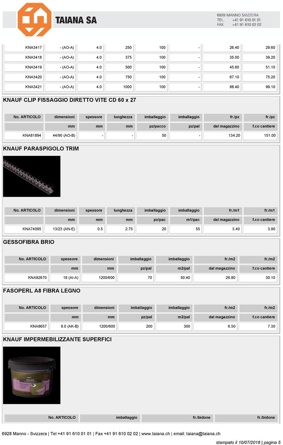 ARTICOLO dimensioni spessore lunghezza imballaggio imballaggio fr./m1 fr./m1 mm mm mm pz/pac m1/pac dal magazzino f.co cantiere KNA74095 13/23 (AN-E) 0.5 2.75 20 55 3.40 3.90 GESSOFIBRA BRIO No.