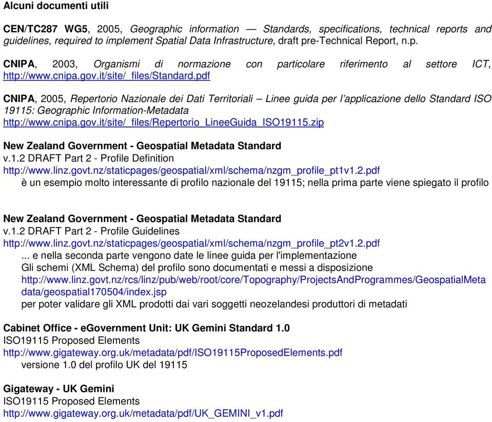 pdf CNIPA, 2005, Repertorio Nazionale dei Dati Territoriali Linee guida per l applicazione dello Standard ISO 19115: Geographic Information-Metadata http://www.cnipa.gov.