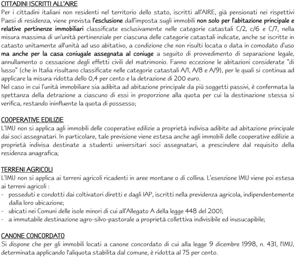 pertinenziale per ciascuna delle categorie catastali indicate, anche se iscritte in catasto unitamente all'unità ad uso abitativo, a condizione che non risulti locata o data in comodato d uso ma