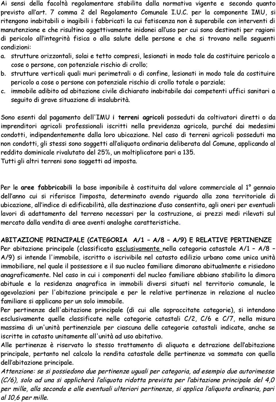 per la componente IMU, si ritengono inabitabili o inagibili i fabbricati la cui fatiscenza non è superabile con interventi di manutenzione e che risultino oggettivamente inidonei all uso per cui sono