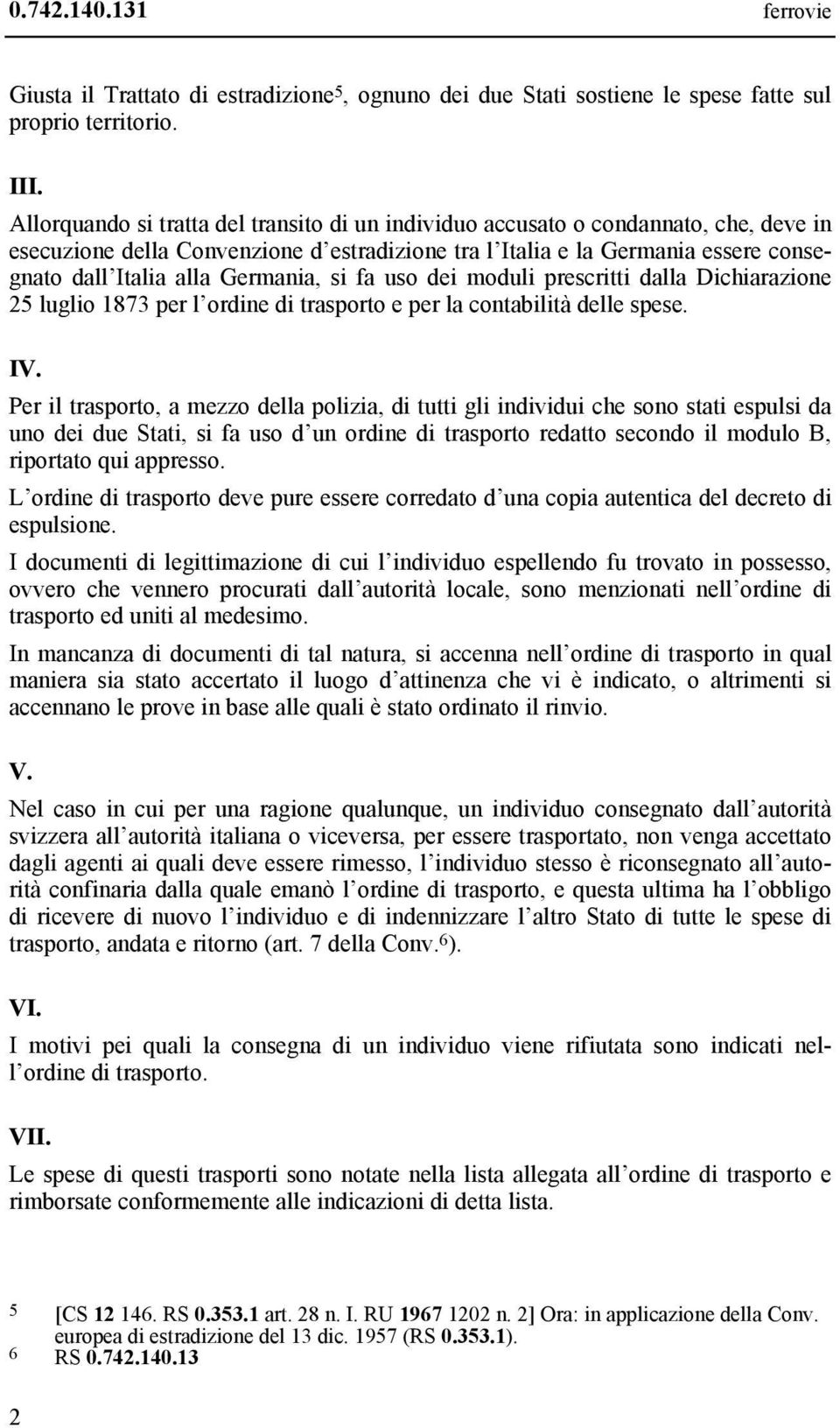 Germania, si fa uso dei moduli prescritti dalla Dichiarazione 25 luglio 1873 per l ordine di trasporto e per la contabilità delle spese. IV.